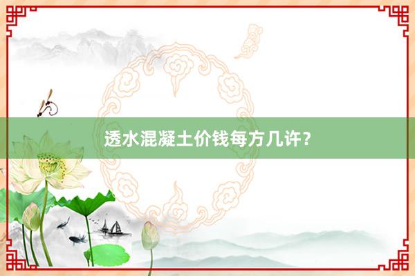 透水混凝土价钱每方几许？